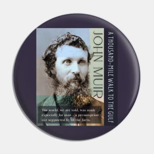 John Muir portrait and quote: The world, we are told, was made especially for man - a presumption not supported by all the facts. Pin