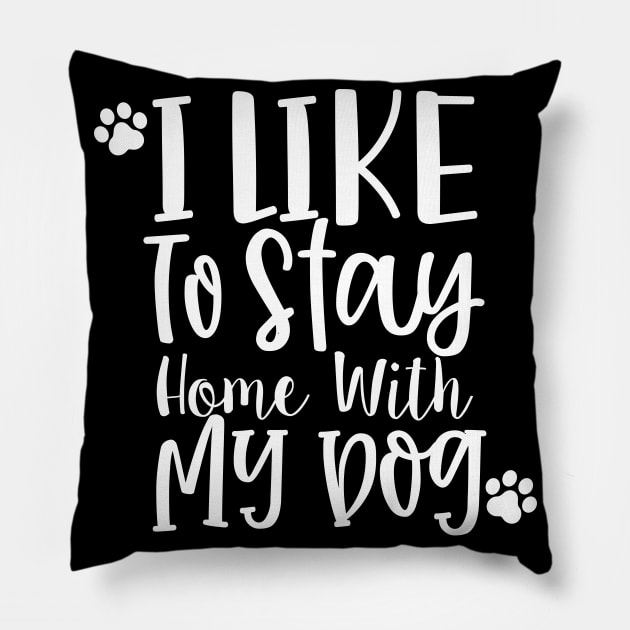 I Like To Stay Home With My Dog. Gift for Dog Obsessed People. Funny Dog Lover Design. Pillow by That Cheeky Tee