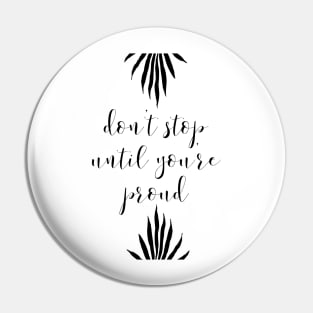 DON'T STOP UNTIL YOU'RE PROUD Pin