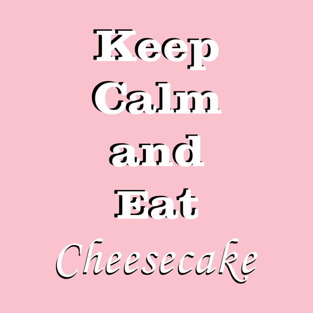 Keep Calm and Eat Cheesecake by traditionation