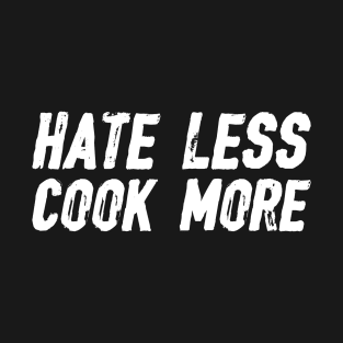 Hate Less Cook More T-Shirt