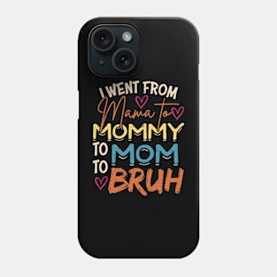 I Went from Mama to Mommy to Mom to Bruh Phone Case