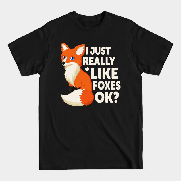 Disover Cute I Just Really Like Foxes, OK? Funny Fox - I Just Really Like Foxes Ok - T-Shirt
