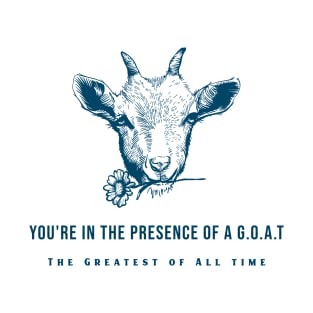 You're In The Presence of a G.O.A.T T-Shirt