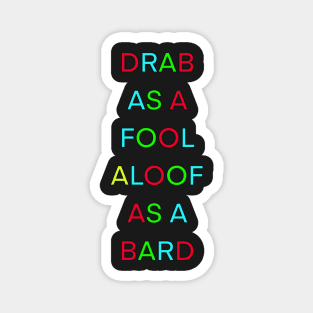 DRAB AS A FOOL ALOOF AS A BARD PALINDROME Magnet