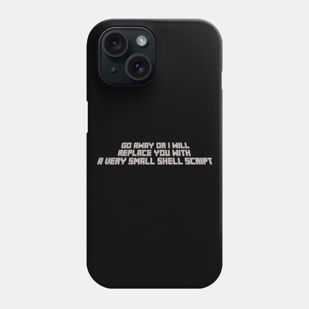 Go away or I will replace you with a very small shell script Phone Case by cryptogeek