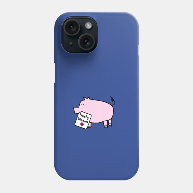 Small Pig with Nasty Woman Sign Phone Case by ellenhenryart