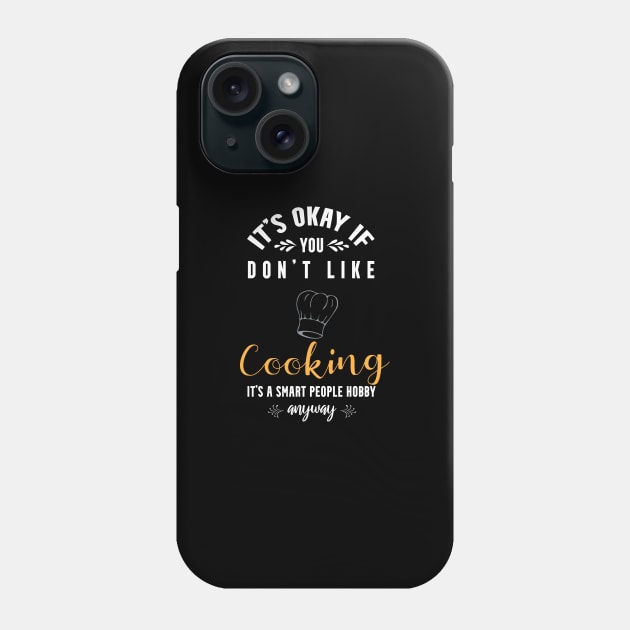 It's okay if you don't like cooking,it's smart people hobby anyway Phone Case by Teekingdom