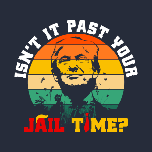 Isn’t It Past Your Jail Time? - Vintage T-Shirt