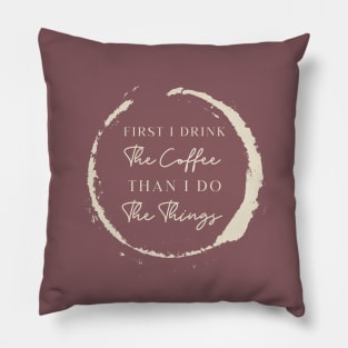 First i drink the coffee then i do the things Pillow