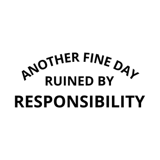 another fine day ruined by responsibility T-Shirt