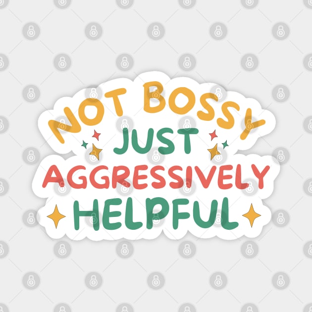 Not Bossy Just Aggressively Helpful Magnet by The WYLD Tribe