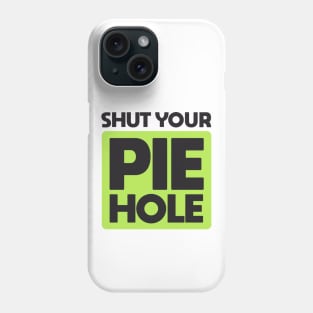 Shut Your Pie Hole Phone Case