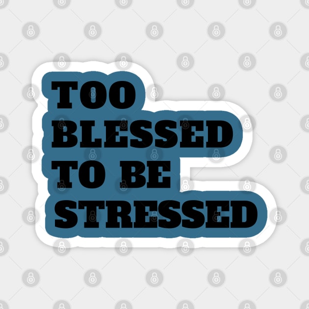Too Blessed To Be Stressed Magnet by CrossGearX