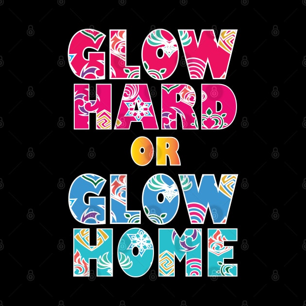 Glow Hard Or Glow Home by SurpriseART