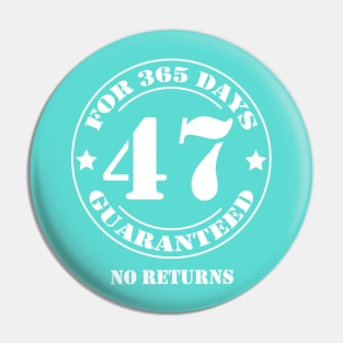 Birthday 47 for 365 Days Guaranteed Pin