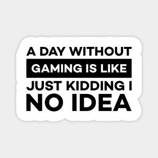 A day without gaming is like just kidding i have no idea Magnet