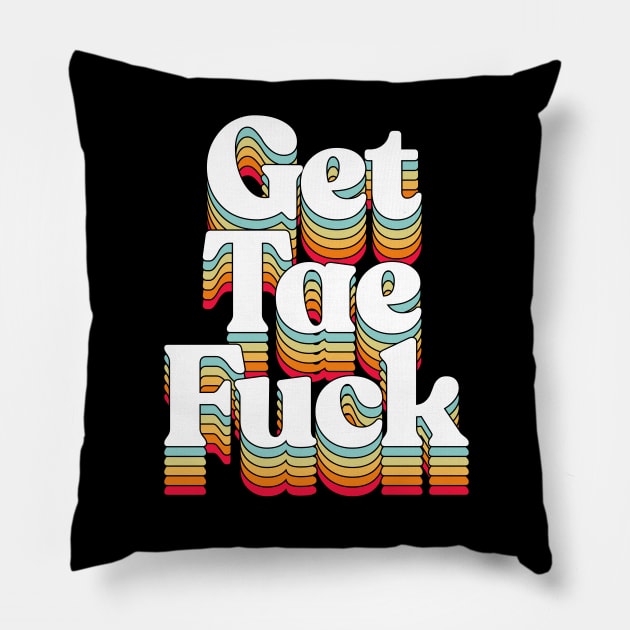 Get Tae Fuck - Scottish Typography Design Pillow by DankFutura