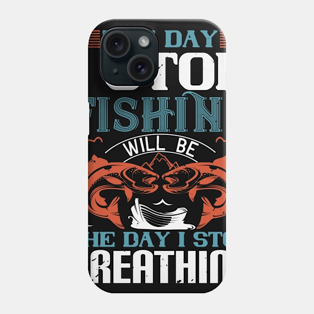 The Day I Stop Fishing Will Be Phone Case by Aratack Kinder