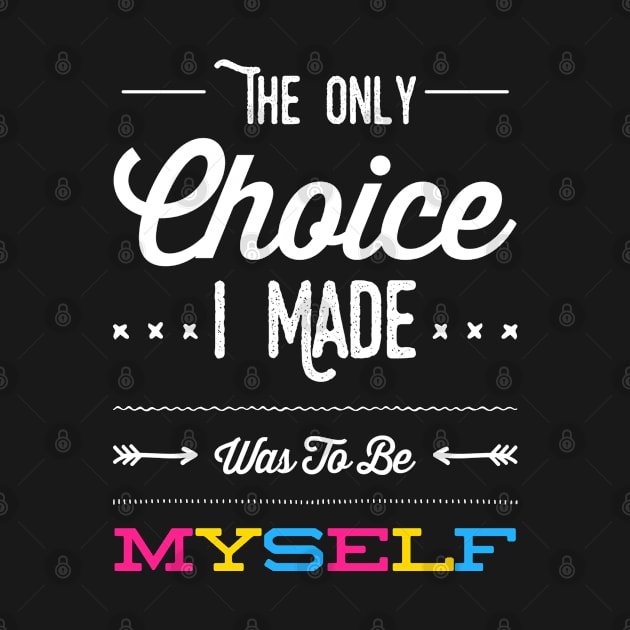 The Only Choice I Made Was To Be Myself Proud Pansexual LGBTQ Pride by egcreations