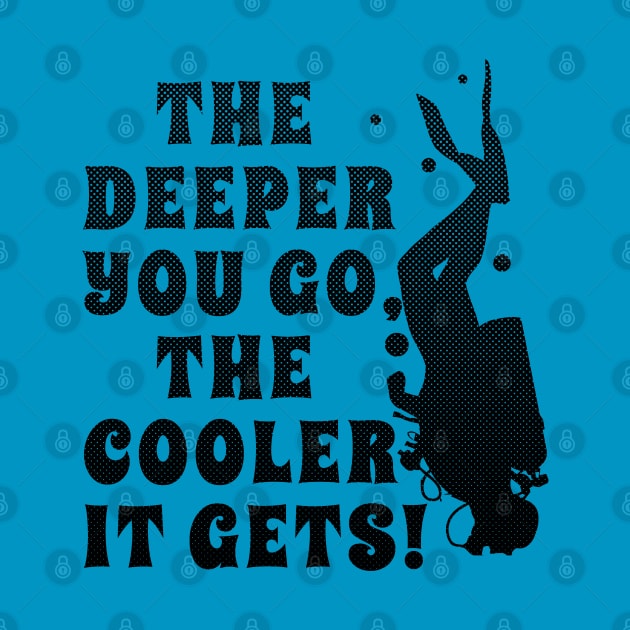 Funny Scuba Diving The Deeper Your Go the Cooler it Gets by TeeCreations