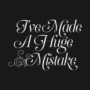 I've Made a Huge Mistake Bluth Quote T-Shirt