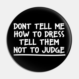 DONT TELL ME HOW TO DRESS TELL THEM NOT TO JUDGE Pin