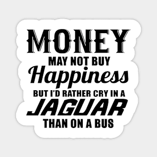 Money may not buy happiness but i'd rather cry in a jaguar than on a bus Magnet