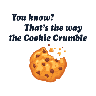 You Know? That's the Way the Cookie Crumble T-Shirt