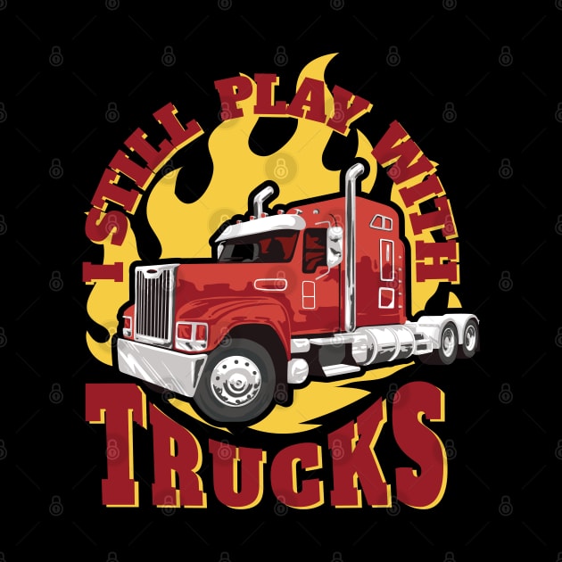 Still play with trucks best gift for truck drivers and truck lovers by AbirAbd