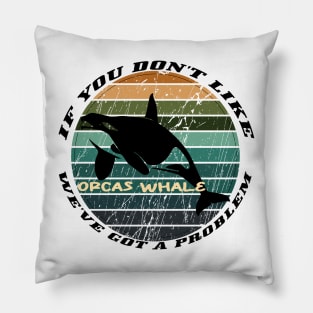 If You Don't Like Orcas Whale We've Got A Problem Pillow