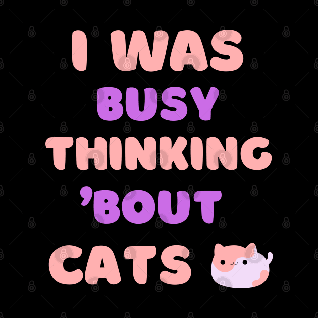 I WAS BUSY THINKING 'BOUT CATS VIRAL TRENDING MEME by apparel.tolove@gmail.com