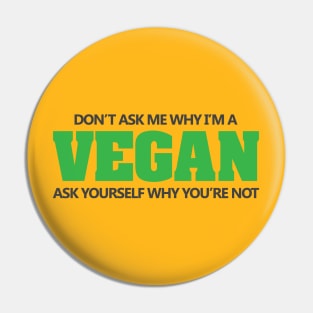 Don't ask why I'm vegan Pin