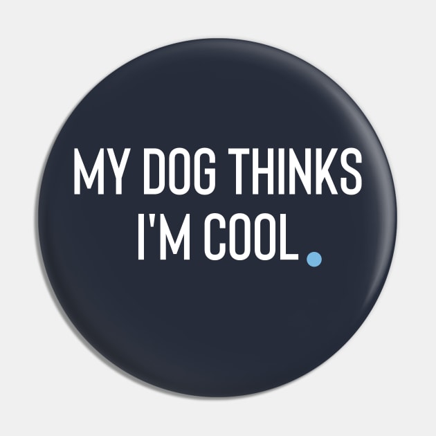 My Dog Thinks I'm Cool Pin by Claracanvas