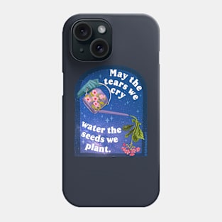 May The Tears We Cry Water The Seeds We Plant Phone Case