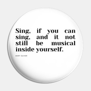 Sing, if you can sing, and it not still be musical inside yourself. Pin