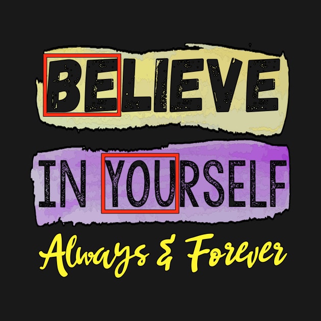 Believe in Yourself Always and Forever by Ha'aha'a Designs