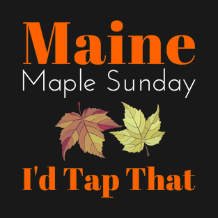 Maine Maple Sunday I'd Tap That T-Shirt