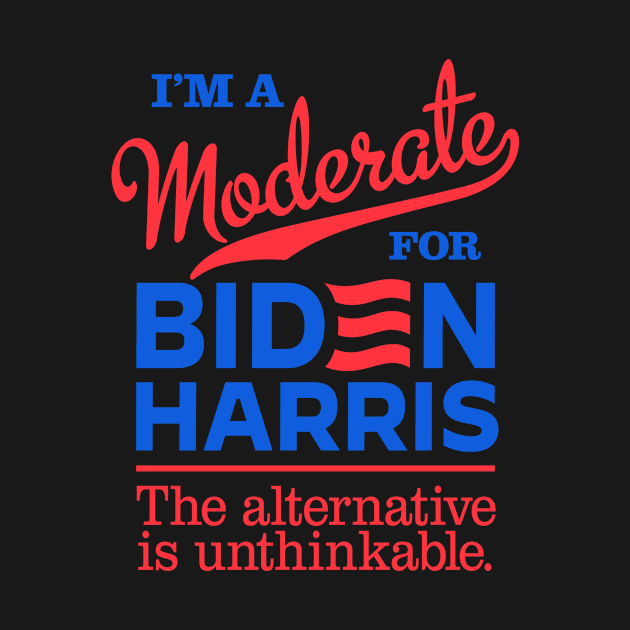 I'm a Moderate For Biden, the alternative is unthinkable by MotiviTees