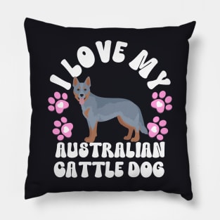 I Love My Australian Cattle Dog Pillow