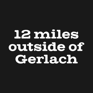 12 mile outside of Gerlach T-Shirt