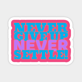 Never give up, never settle. Magnet