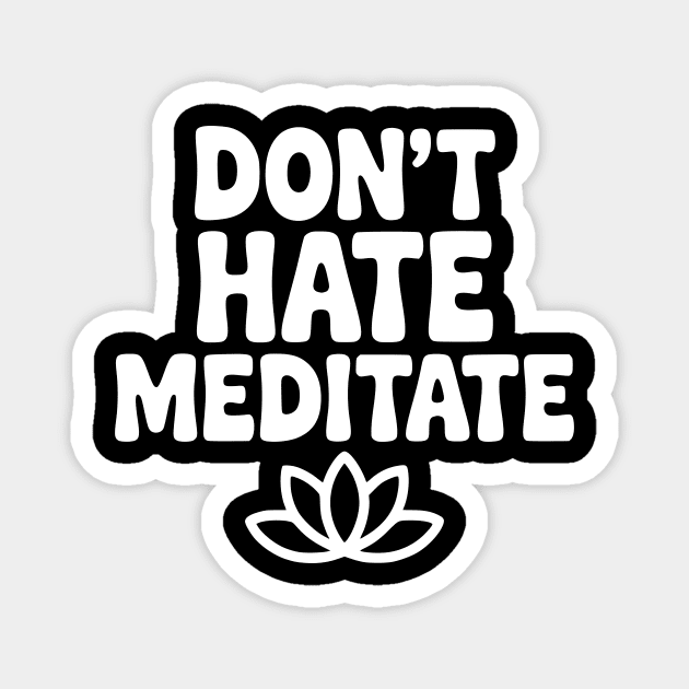 Don't Hate Meditate Magnet by Frank Ring