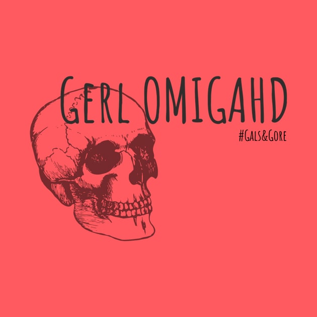 Gerl Omigahd! by Gals and Gore 