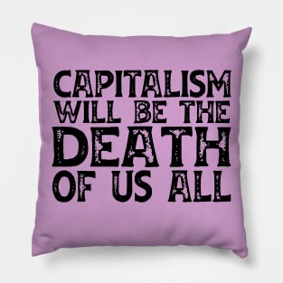 Irreverent truths: Capitalism will be the death of us all (black text) Pillow