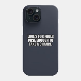 Love's for fools wise enough to take a chance Phone Case