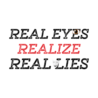 REAL EYES REALIZE REAL LIES T-Shirt