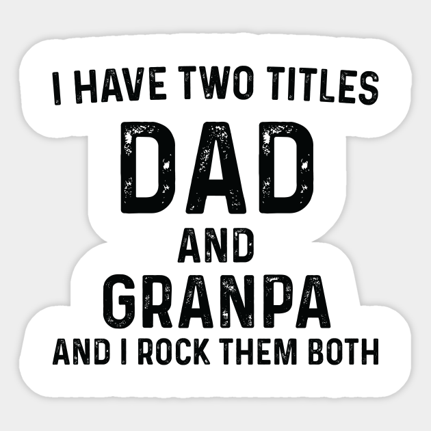 Download Gifts For Grandpa Father S Day Gift I Have Two Titles Dad And Grandpa Awesome Grandpa Birthday Gift New Grandfather Grandpa Dad Gift Idea Sticker Teepublic