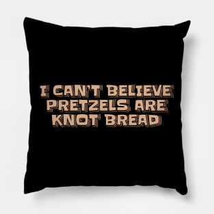 I Can't Believe Pretzels are Knot Bread Pillow