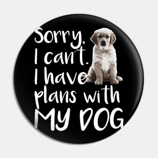 Sorry I can't I Have Plans With My Dog - Dog Lover Dogs Pin